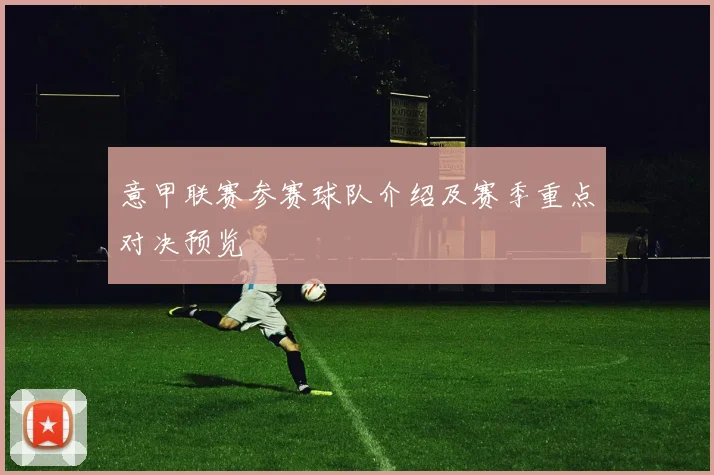 意甲联赛参赛球队介绍及赛季重点对决预览