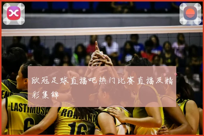 欧冠足球直播吧热门比赛直播及精彩集锦